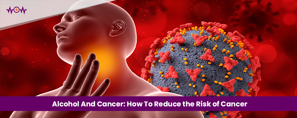 Alcohol And Cancer: How To Reduce the Risk of Cancer