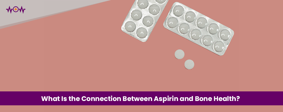 What Is the Connection Between Aspirin and Bone Health?