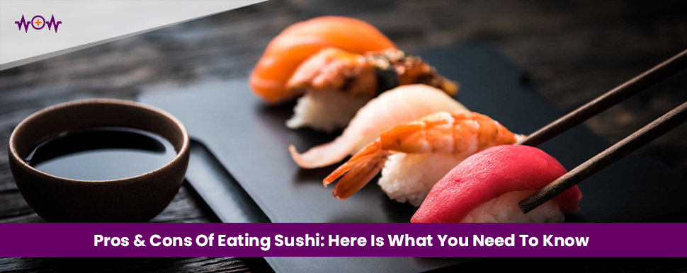 Pros & Cons Of Eating Sushi: Here Is What You Need To Know