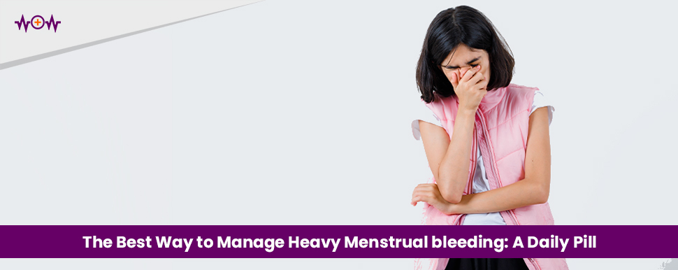 The Best Way to Manage Heavy Menstrual bleeding: A Daily Pill