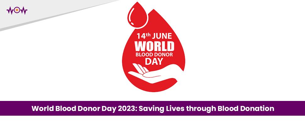 World Blood Donor Day 2023: Saving Lives through Blood Donation