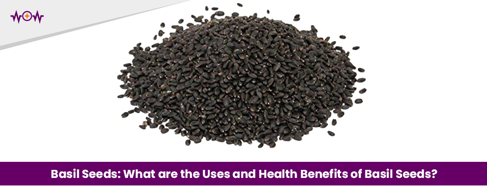 Basil Seeds: What are the Uses and Health Benefits of Basil Seeds?