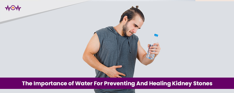 The Importance of Water For Preventing And Healing Kidney Stones