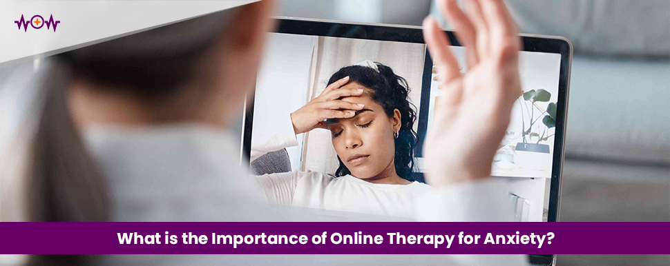 What is the Importance of Online Therapy for Anxiety?