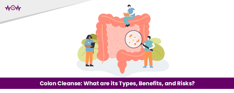 Colon Cleanse: What are its Types, Benefits, and Risks?