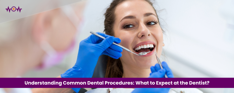 Understanding Common Dental Procedures: What to Expect at the Dentist?