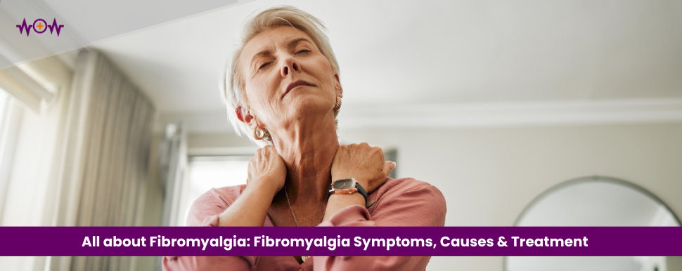 All about Fibromyalgia: Fibromyalgia Symptoms, Causes & Treatment