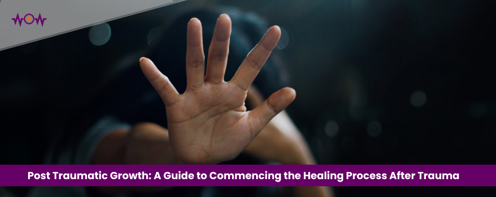 Post Traumatic Growth: A Guide to Commencing the Healing Process After Trauma