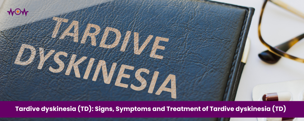 Tardive dyskinesia (TD): Signs, Symptoms and Treatment of Tardive dyskinesia (TD)