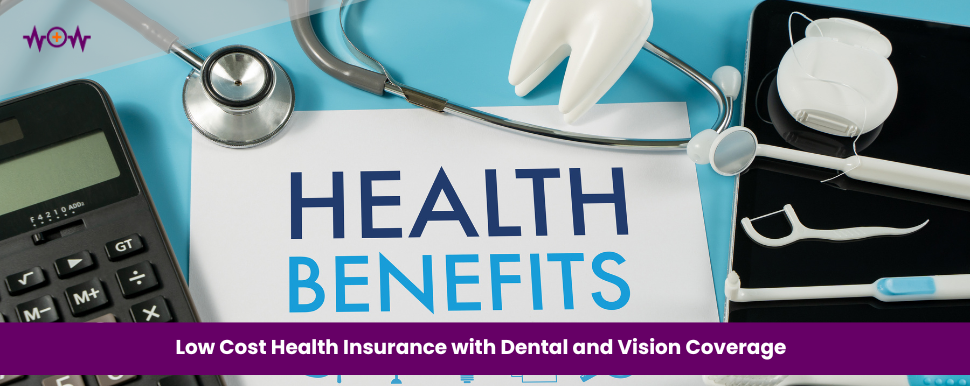 Low Cost Health Insurance with Dental and Vision Coverage