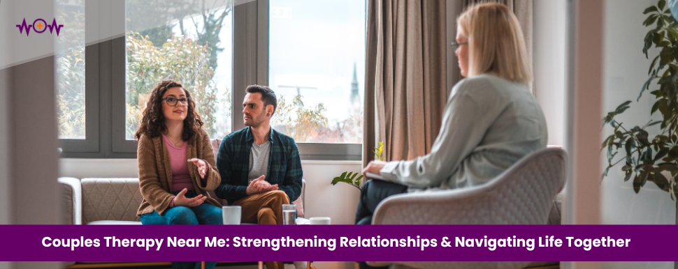 Couples Therapy Near Me: Strengthening Relationships and Navigating Life Together