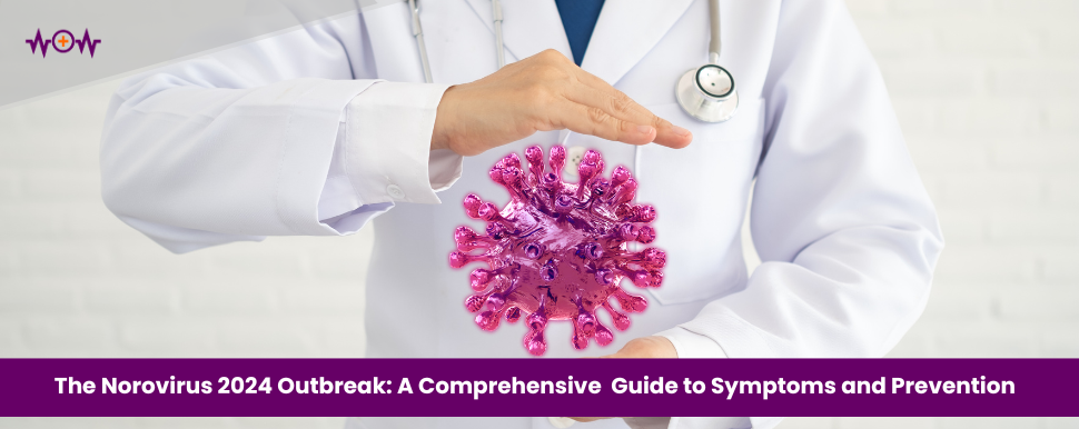 The Norovirus 2024 Outbreak: A Comprehensive  Guide to Symptoms and Prevention