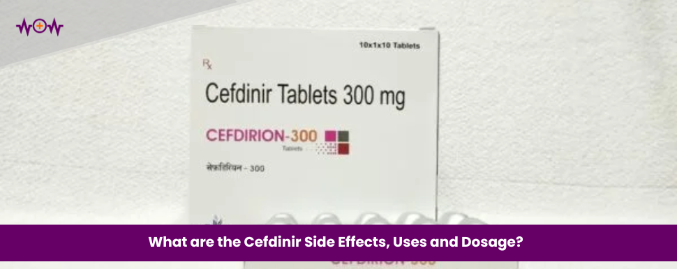 What are the Cefdinir Side Effects, Uses and Dosage?