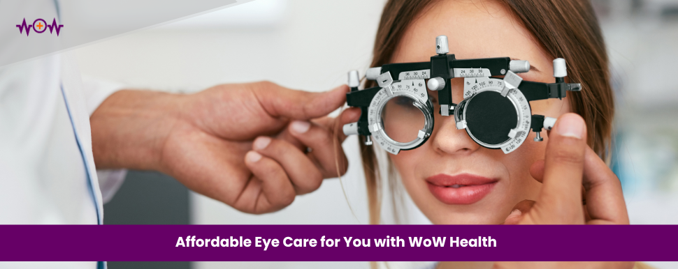 Affordable Eye Care for You with WoW Health