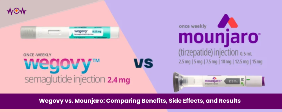 Wegovy vs. Mounjaro: Comparing Benefits, Side Effects, and Results