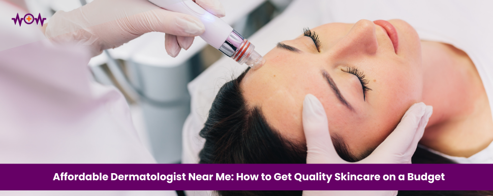 Affordable Dermatologist Near Me: How to Get Quality Skincare on a Budget